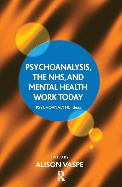 Psychoanalysis, the Nhs, and Mental Health Work Today by Vaspe, Alison
