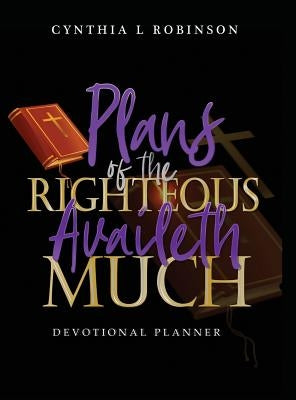Plans of the Righteous Availeth Much: Devotional Planner by Robinson, Cynthia L.