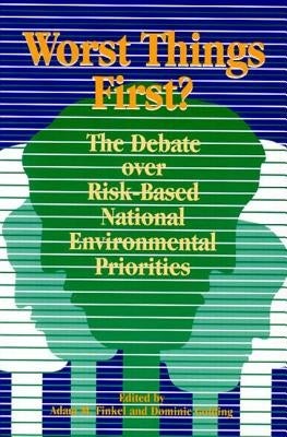 Worst Things First: The Debate over Risk-Based National Environmental Priorities by Finkel, Adam M.