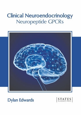 Clinical Neuroendocrinology: Neuropeptide Gpcrs by Edwards, Dylan