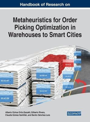 Handbook of Research on Metaheuristics for Order Picking Optimization in Warehouses to Smart Cities by Ochoa Ortiz-Zezzatti, Alberto