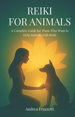 Reiki for Animals: A Complete Guide for Those Who Want to Help Animals with Reiki by Fruzzetti, Andrea