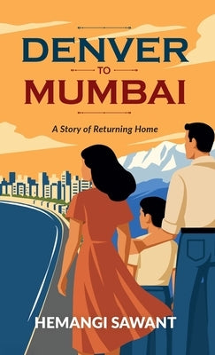 Denver to Mumbai: A Story of Returning Home by Sawant, Hemangi