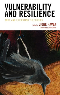 Vulnerability and Resilience: Body and Liberating Theologies by Havea, Jione