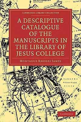 A Descriptive Catalogue of the Manuscripts in the Library of Jesus College by James, Montague Rhodes
