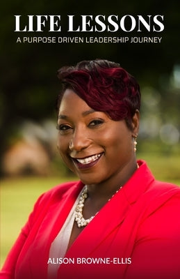 Life Lessons: A Purpose Driven Leadership Journey by Browne-Ellis, Alison