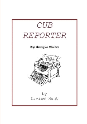 Cub Reporter: The Accrington Observer by Hunt, Irvine