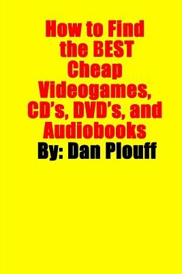 How to Find the Best Cheap Videogames, CD's, DVD's, and Audiobooks by Plouff, Dan
