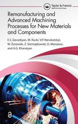 Remanufacturing and Advanced Machining Processes for New Materials and Components by Gevorkyan, Е.S .