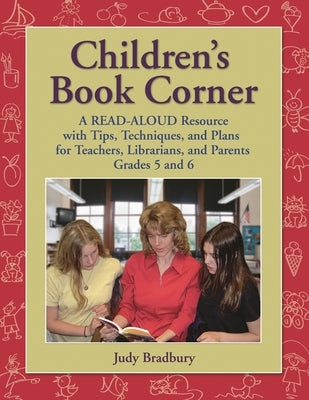 Children's Book Corner: A Read-Aloud Resource with Tips, Techniques, and Plans for Teachers, Librarians, and Parents Grades 5 and 6 by Bradbury, Judy