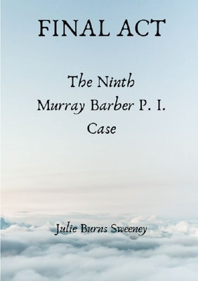Final Act: The 9th Murray Barber P. I. case by Burns-Sweeney, Julie