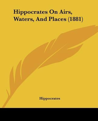 Hippocrates On Airs, Waters, And Places (1881) by Hippocrates