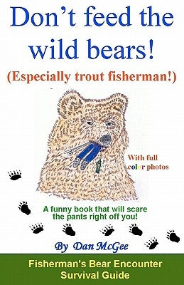 Don't feed the wild bears! (Especially trout fisherman!): A funny book that will scare the pants right off you! by McGee, Lucky Danny