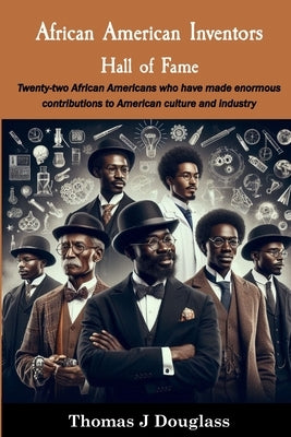 African American Inventors Hall of Fame: Twenty-two African Americans who have made enormous contributions to American culture and industry. by Douglass, Thomas J.