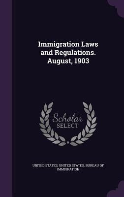 Immigration Laws and Regulations. August, 1903 by United States
