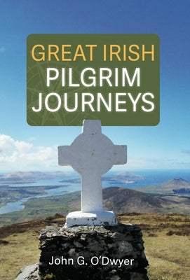 Great Irish Pilgrim Journeys by O'Dwyer, John G.