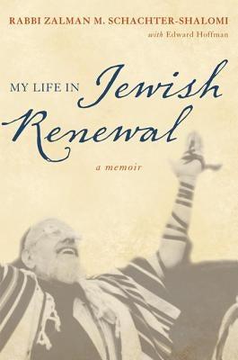 My Life in Jewish Renewal by Schachter-Shalomi, Zalman
