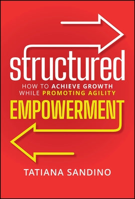 Structured Empowerment: How to Achieve Growth While Promoting Agility by Sandino, Tatiana