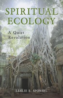 Spiritual Ecology: A Quiet Revolution by Sponsel, Leslie