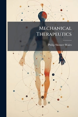 Mechanical Therapeutics: A Practical Treatise On Surgical Apparatus, Appliances, and Elementary Operations by Wales, Philip Skinner