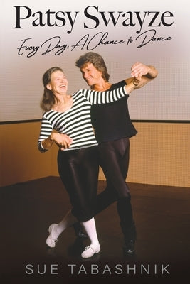 Patsy Swayze: Every Day, A Chance to Dance by Tabashnik, Sue