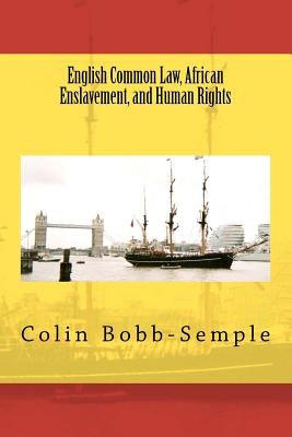 English Common Law, African Enslavement and Human Rights by Bobb-Semple, Colin