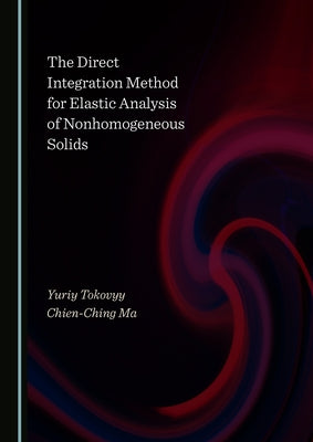 The Direct Integration Method for Elastic Analysis of Nonhomogeneous Solids by Tokovyy, Yuriy