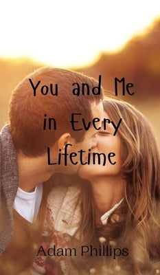 You and Me in Every Lifetime by Phillips, Adam