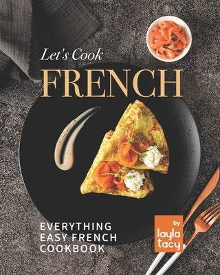 Let's Cook French: Everything Easy French Cookbook by Tacy, Layla