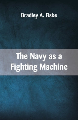 The Navy as a Fighting Machine by A. Fiske, Bradley