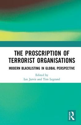 The Proscription of Terrorist Organisations: Modern Blacklisting in Global Perspective by Jarvis, Lee