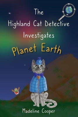The Highland Cat Detective Investigates Planet Earth by Cooper, Madeline