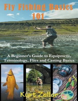 Fly Fishing 101 (Large Print): A Beginner's Guide to Equipment, Terminology, Flies and Casting Basics by Zeller, Kurt