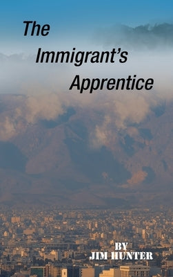 The Immigrant's Apprentice by Hunter, Jim
