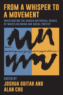 From a Whisper to a Movement: Investigating the Shared Rhetorical Spaces of Whistleblowing and Social Protest by Guitar, Joshua