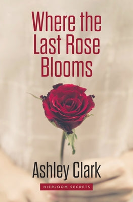 Where the Last Rose Blooms by Clark, Ashley