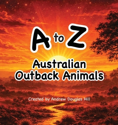 A to Z Australian Outback Animals by Hill, Andrew D.