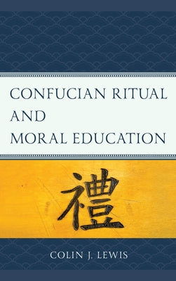 Confucian Ritual and Moral Education by Lewis, Colin J.
