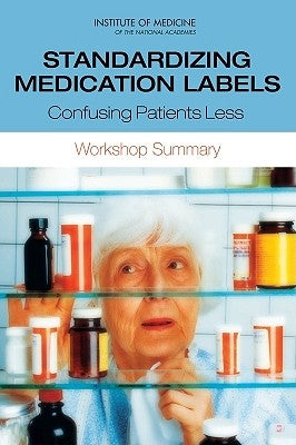 Standardizing Medication Labels: Confusing Patients Less: Workshop Summary by Institute of Medicine