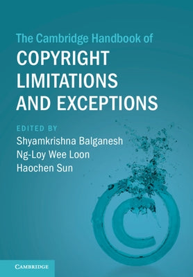 The Cambridge Handbook of Copyright Limitations and Exceptions by Balganesh, Shyamkrishna