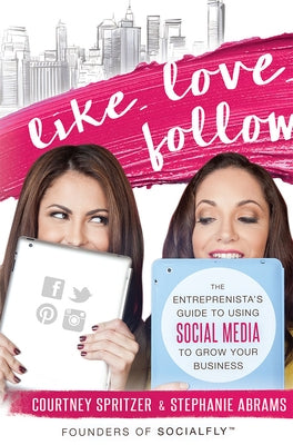 Like. Love. Follow.: The Entreprenista's Guide to Using Social Media to Grow Your Business by Courtney Spritzer