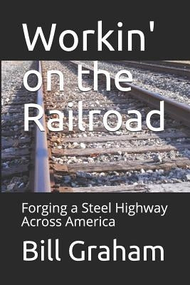 Workin' on the Railroad: Forging a Steel Highway Across America by Itson, Oliver