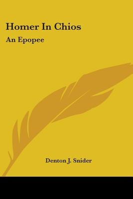 Homer In Chios: An Epopee by Snider, Denton J.