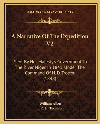 A Narrative Of The Expedition V2: Sent By Her Majesty's Government To The River Niger, In 1841, Under The Command Of H. D. Trotter (1848) by Allen, William