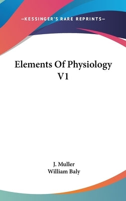 Elements Of Physiology V1 by Muller, J.