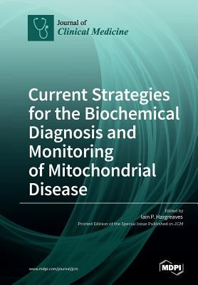 Current Strategies for the Biochemical Diagnosis and Monitoring of Mitochondrial Disease by Hargreaves, Iain P.