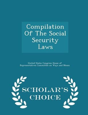 Compilation Of The Social Security Laws - Scholar's Choice Edition by United States Congress House of Represen