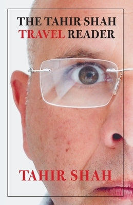 The Tahir Shah Travel Reader by Shah, Tahir