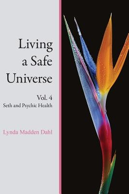 Living a Safe Universe, Vol. 4: Seth and Psychic Health by Dahl, Lynda Madden