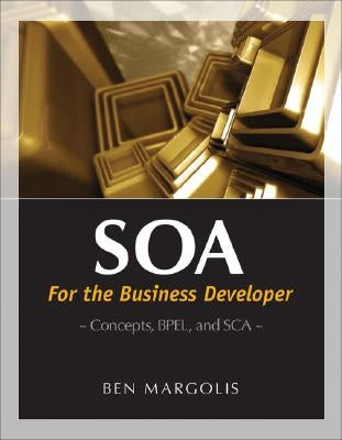 SOA for the Business Developer: Concepts, Bpel, and SCA by Margolis, Ben